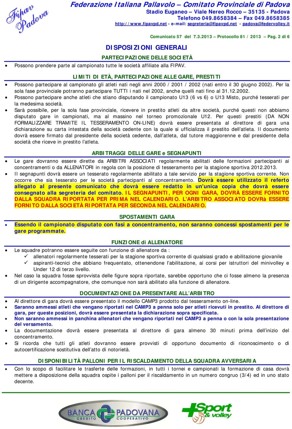 2 di 6 DISPOSIZIONI GENERLI PRTECIPZIONE DELLE SOCIETÀ Possono prendere parte al campionato tutte le società affiliate alla FIPV.