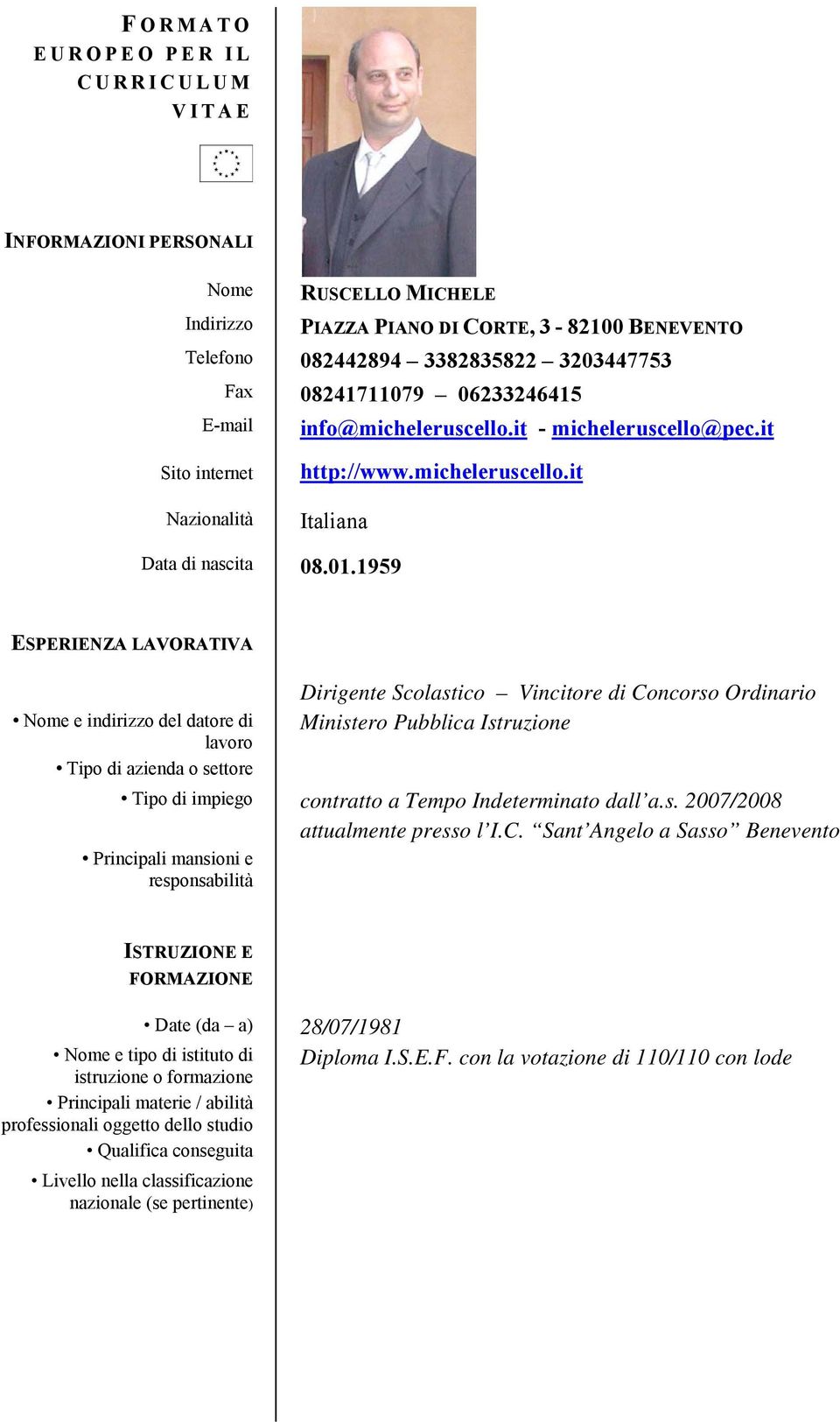 1959 ESPERIENZA LAVORATIVA Nome e indirizzo del datore di lavoro Tipo di azienda o settore Dirigente Scolastico Vincitore di Concorso Ordinario Ministero Pubblica Istruzione Tipo di impiego contratto