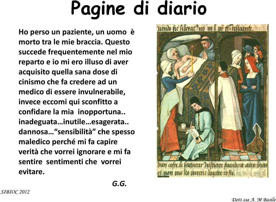 credere ad un medico di essere invulnerabile, invece eccomi qui sconfitto a confidare la mia inopportuna.