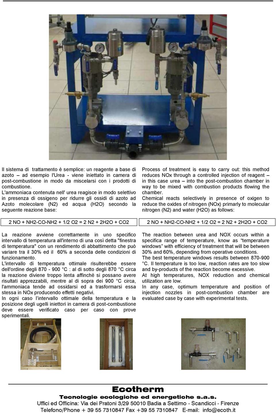 NH2-CO-NH2 + 1/2 O2 = 2 N2 + 2H2O + CO2 La reazione avviene correttamente in uno specifico intervallo di temperatura all'interno di una così detta "finestra di temperatura" con un rendimento di