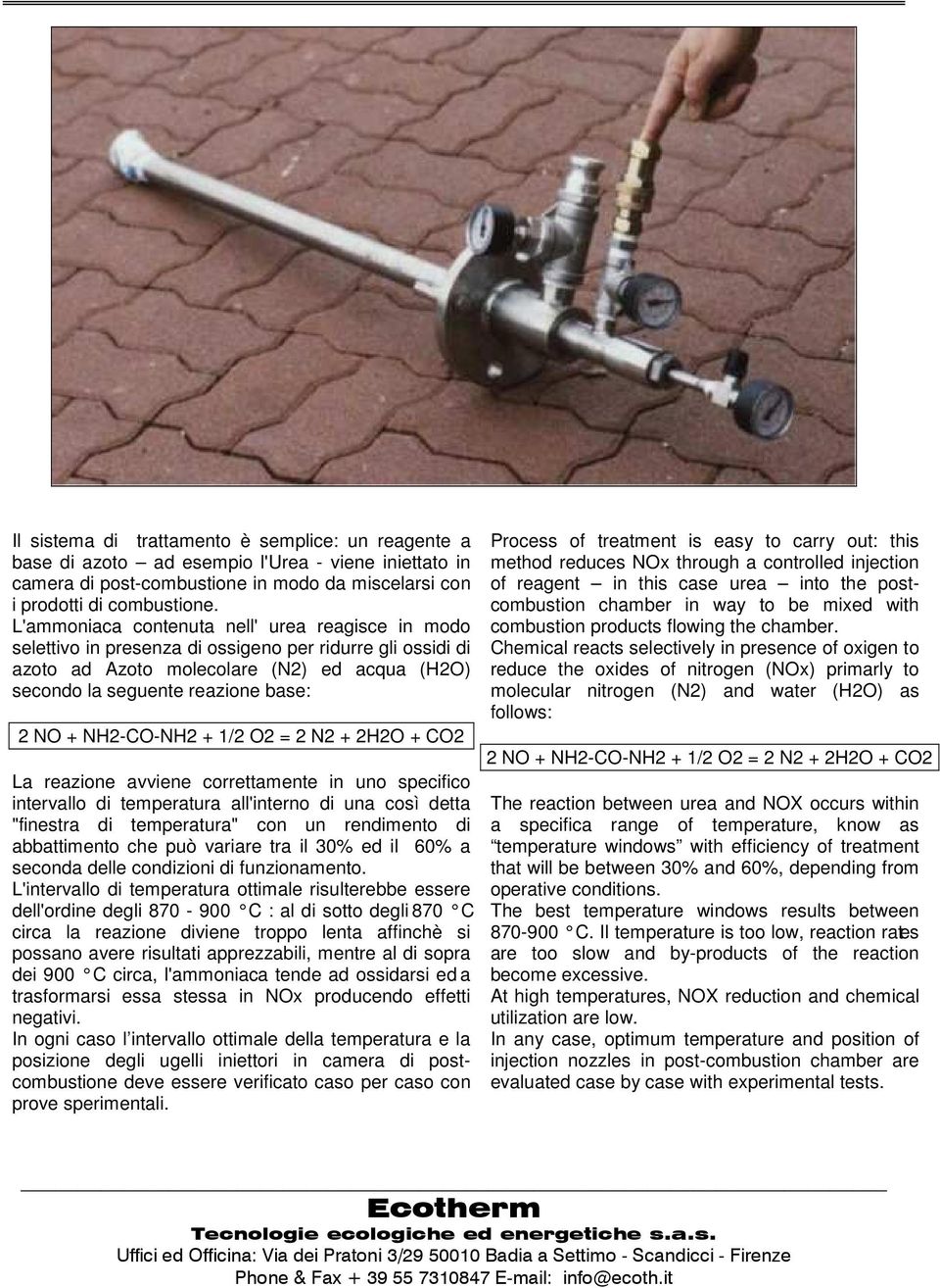 NH2-CO-NH2 + 1/2 O2 = 2 N2 + 2H2O + CO2 La reazione avviene correttamente in uno specifico intervallo di temperatura all'interno di una così detta "finestra di temperatura" con un rendimento di