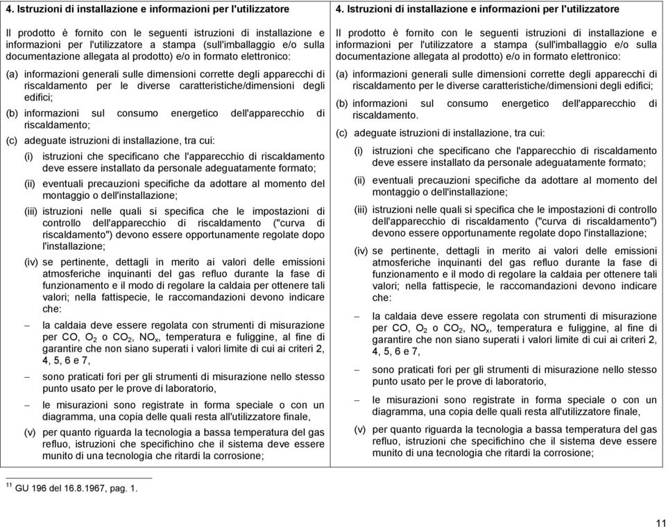 degli edifici; (b) informazioni sul consumo energetico dell'apparecchio di riscaldamento; (c) adeguate istruzioni di installazione, tra cui: (i) istruzioni che specificano che l'apparecchio di