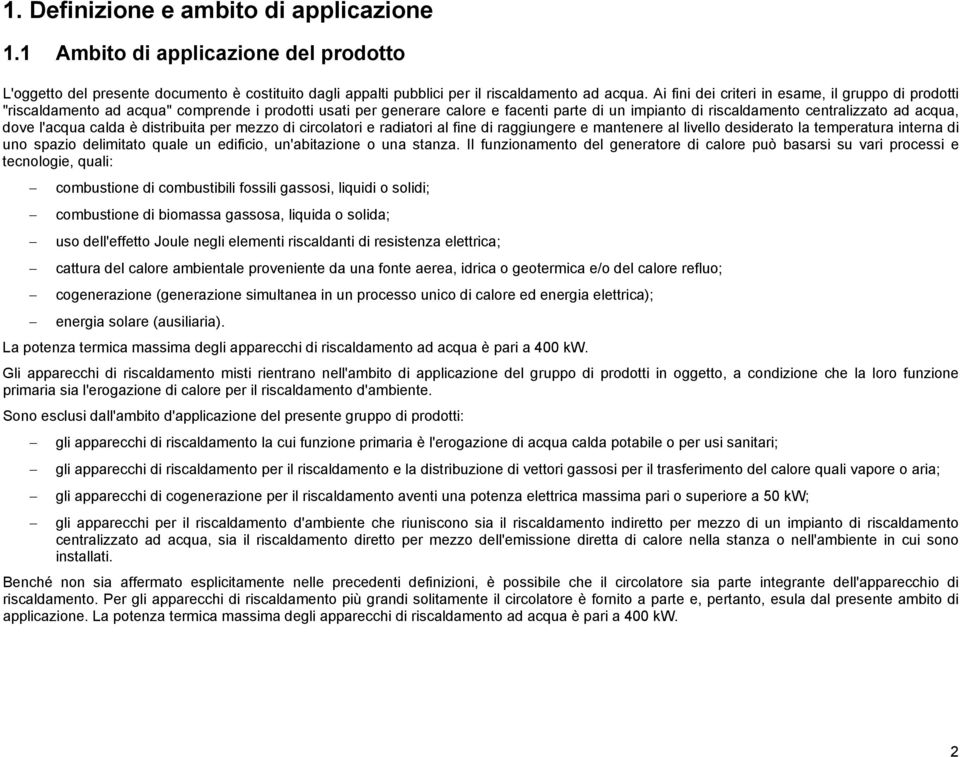 dove l'acqua calda è distribuita per mezzo di circolatori e radiatori al fine di raggiungere e mantenere al livello desiderato la temperatura interna di uno spazio delimitato quale un edificio,