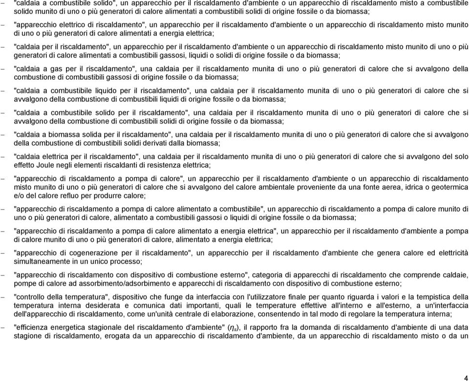 più generatori di calore alimentati a energia elettrica; "caldaia per il riscaldamento", un apparecchio per il riscaldamento d'ambiente o un apparecchio di riscaldamento misto munito di uno o più