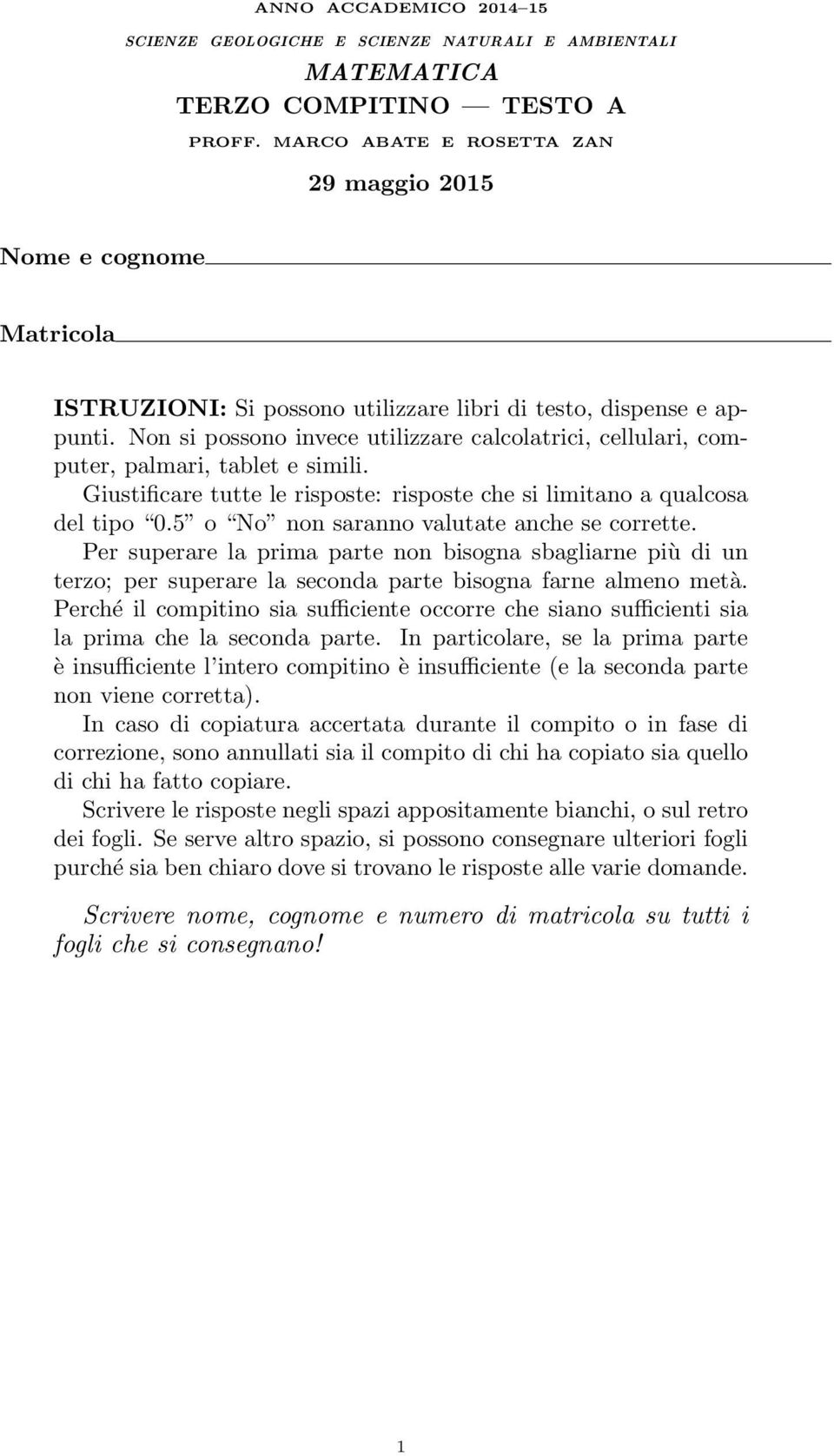 Non si possono invece utilizzare calcolatrici, cellulari, computer, palmari, tablet e simili. Giustificare tutte le risposte: risposte che si limitano a qualcosa del tipo 0.