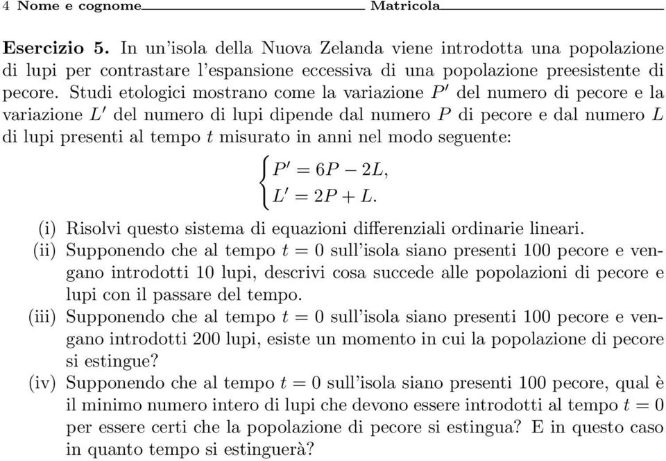 modo seguente: { P = 6P 2L, L = 2P + L. (i) Risolvi questo sistema di equazioni differenziali ordinarie lineari.