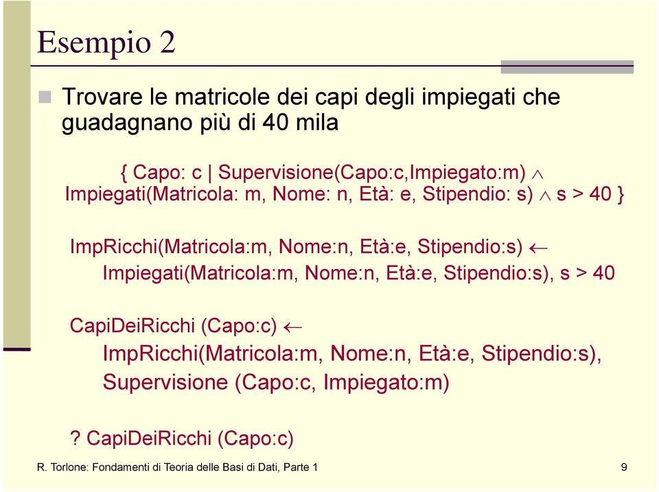 Nome:n, Età:e, Stipendio:s) Impiegati(Matricola:m, Nome:n, Età:e, Stipendio:s), s > 40 CapiDeiRicchi (Capo:c)