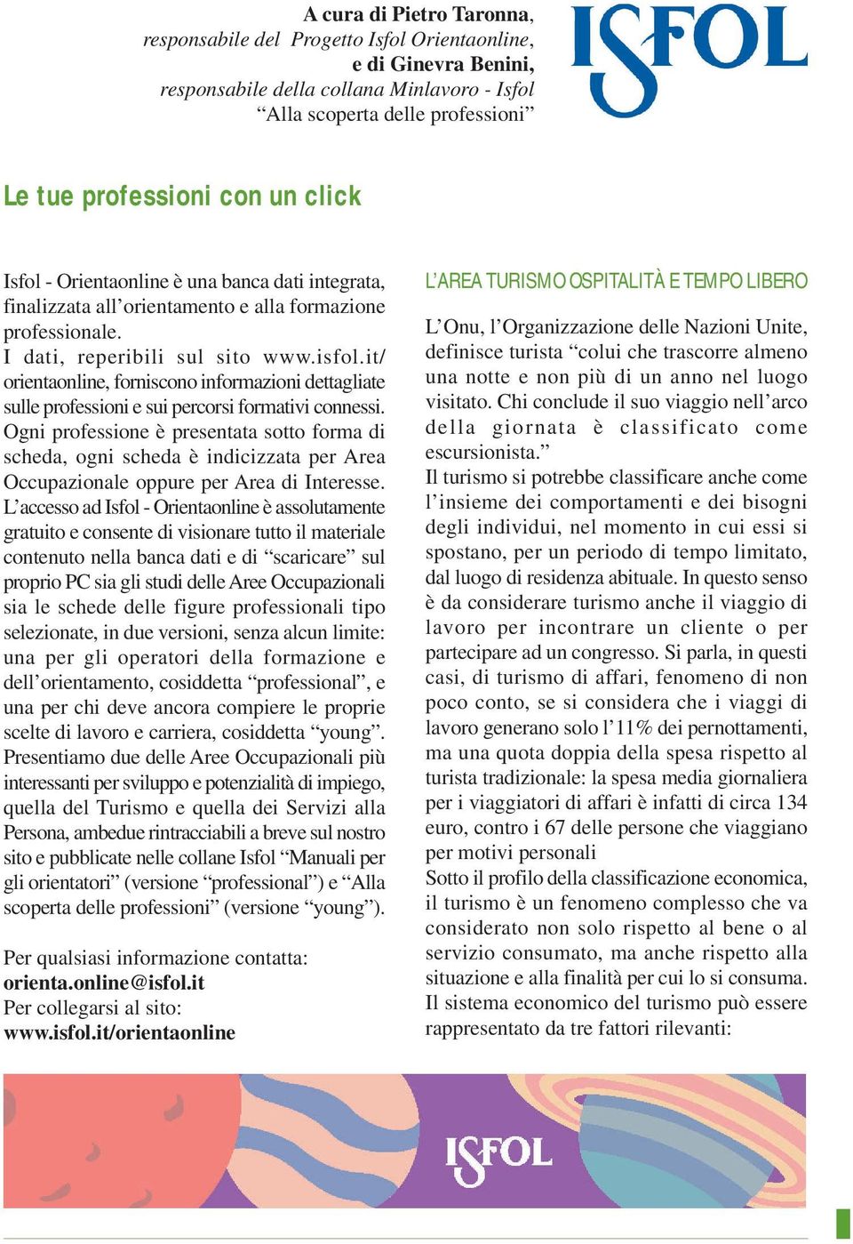 it/ orientaonline, forniscono informazioni dettagliate sulle professioni e sui percorsi formativi connessi.