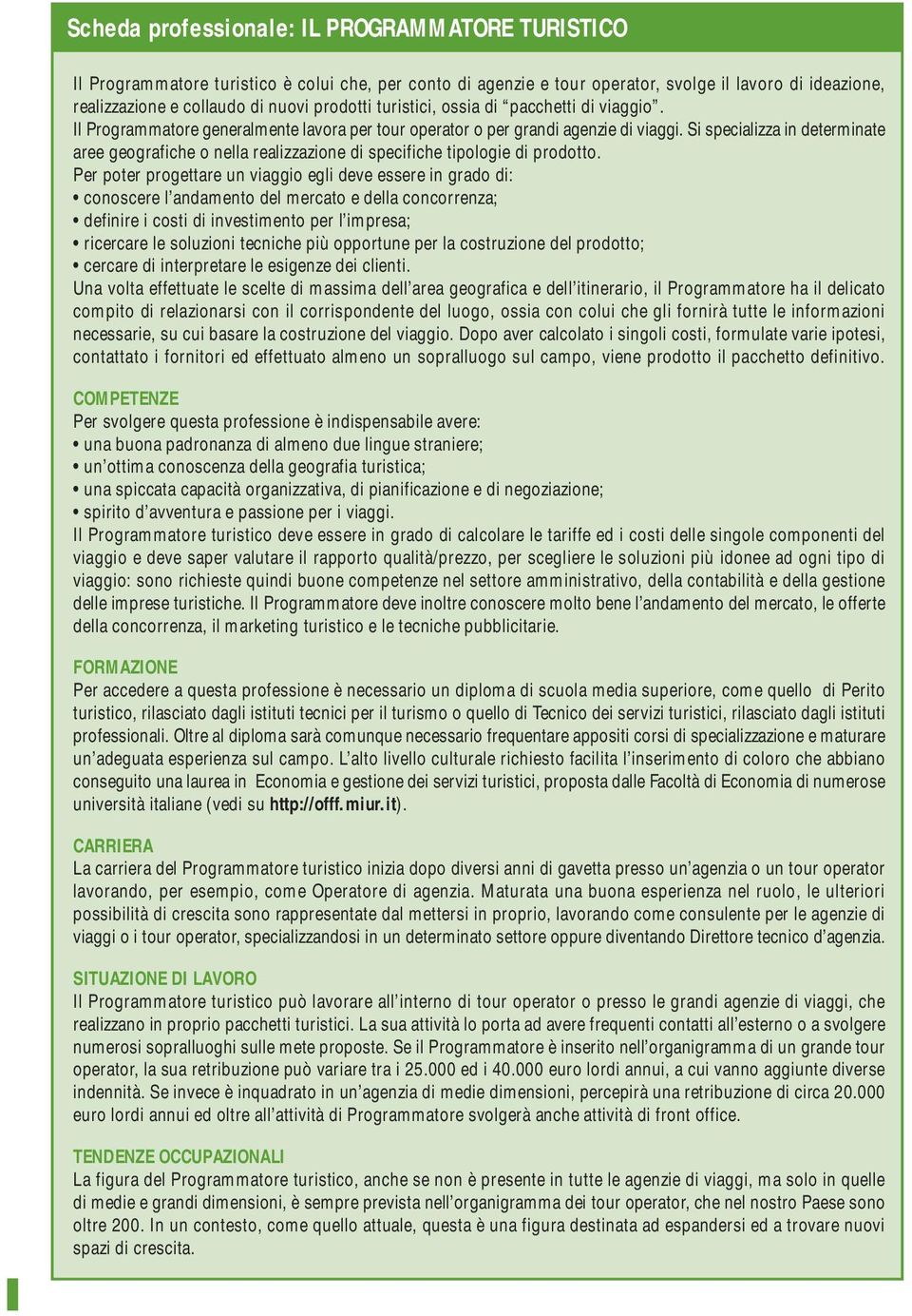 Si specializza in determinate aree geografiche o nella realizzazione di specifiche tipologie di prodotto.