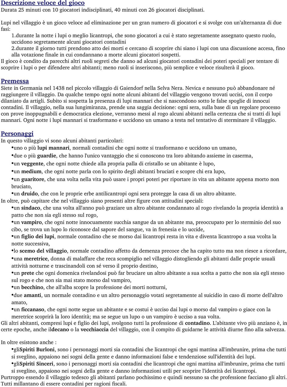 durante la notte i lupi o meglio licantropi, che sono giocatori a cui è stato segretamente assegnato questo ruolo, uccidono segretamente alcuni giocatori contadini 2.