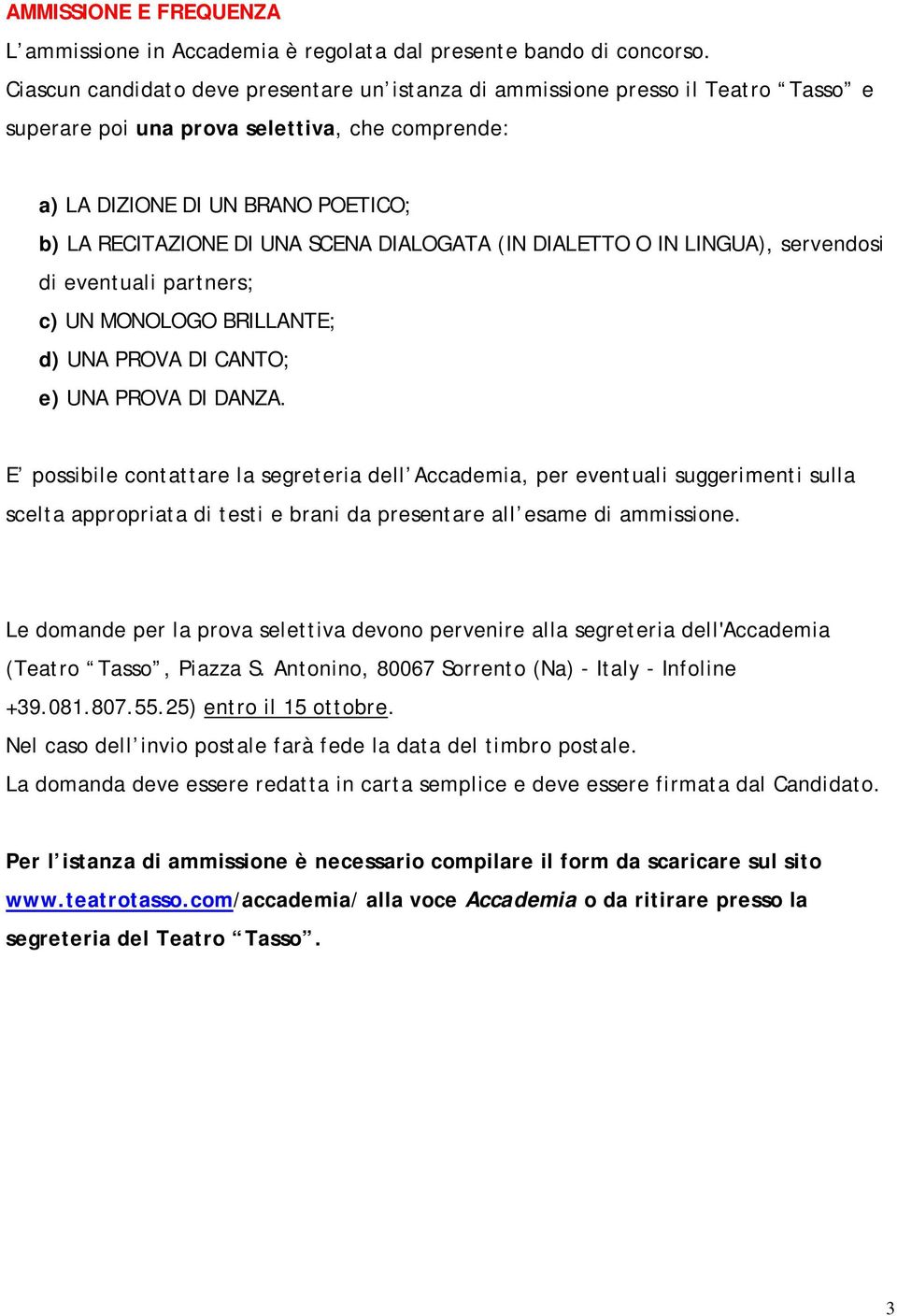 DIALOGATA (IN DIALETTO O IN LINGUA), servendosi di eventuali partners; c) UN MONOLOGO BRILLANTE; d) UNA PROVA DI CANTO; e) UNA PROVA DI DANZA.