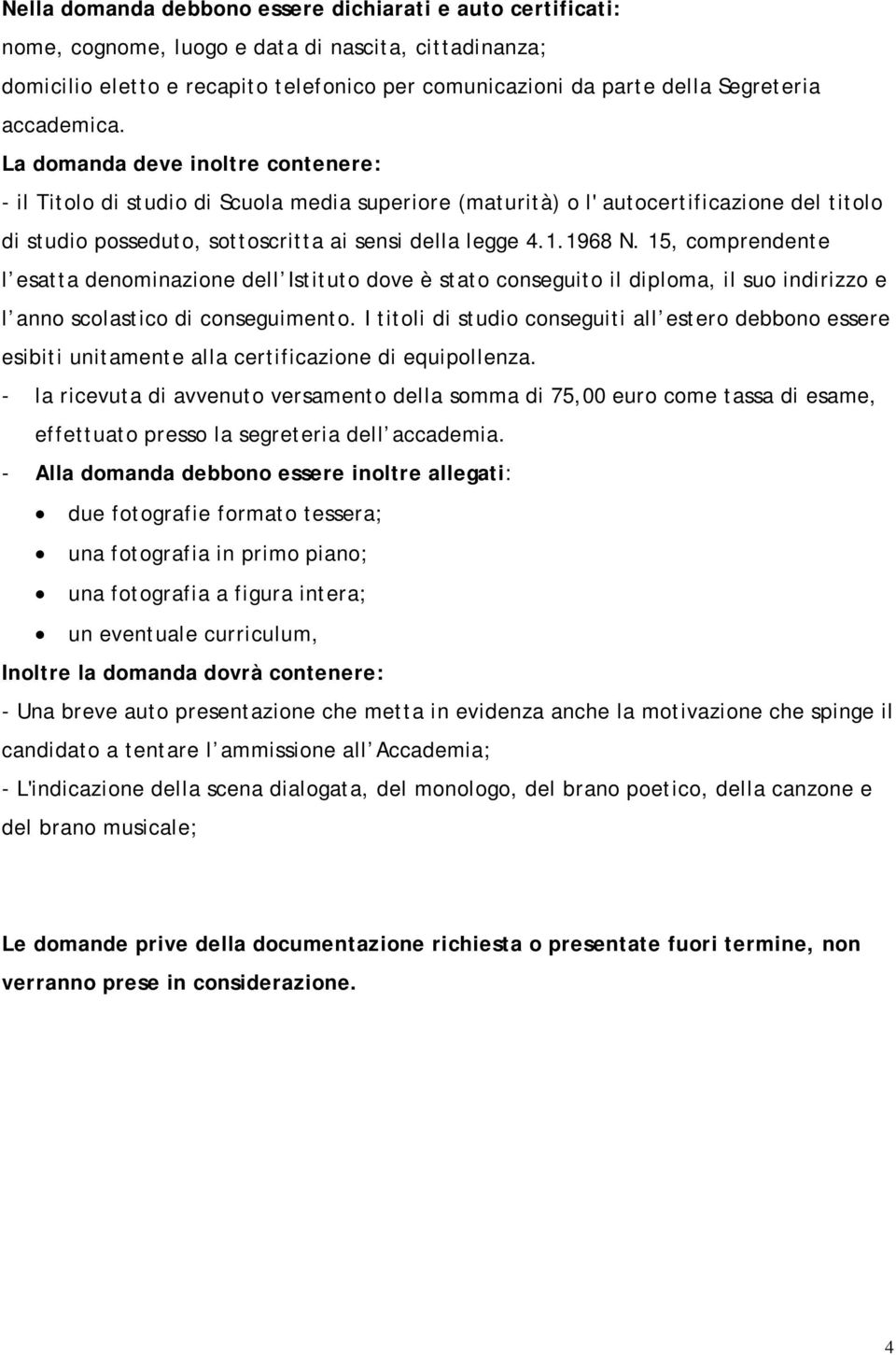 1968 N. 15, comprendente l esatta denominazione dell Istituto dove è stato conseguito il diploma, il suo indirizzo e l anno scolastico di conseguimento.