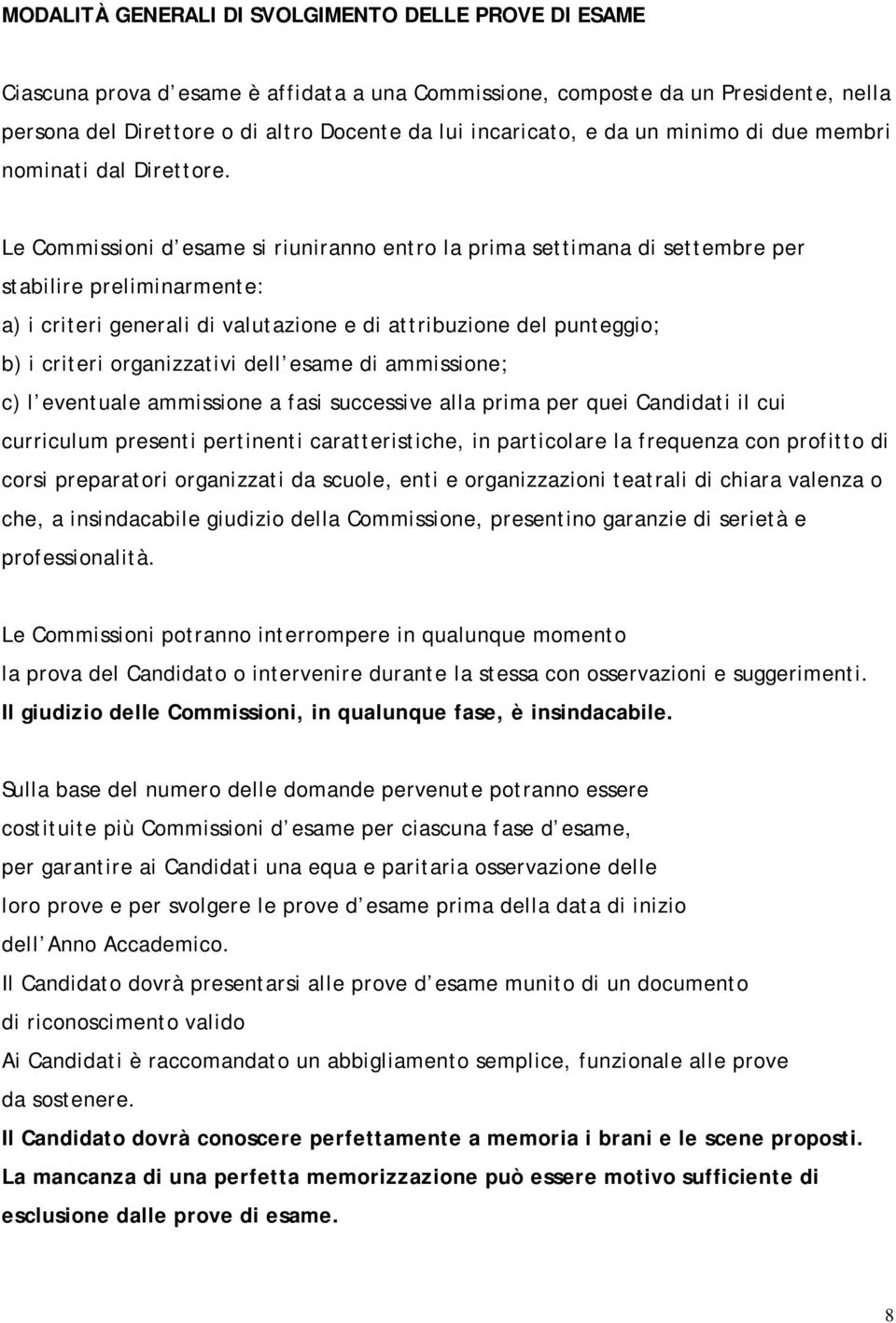 Le Commissioni d esame si riuniranno entro la prima settimana di settembre per stabilire preliminarmente: a) i criteri generali di valutazione e di attribuzione del punteggio; b) i criteri