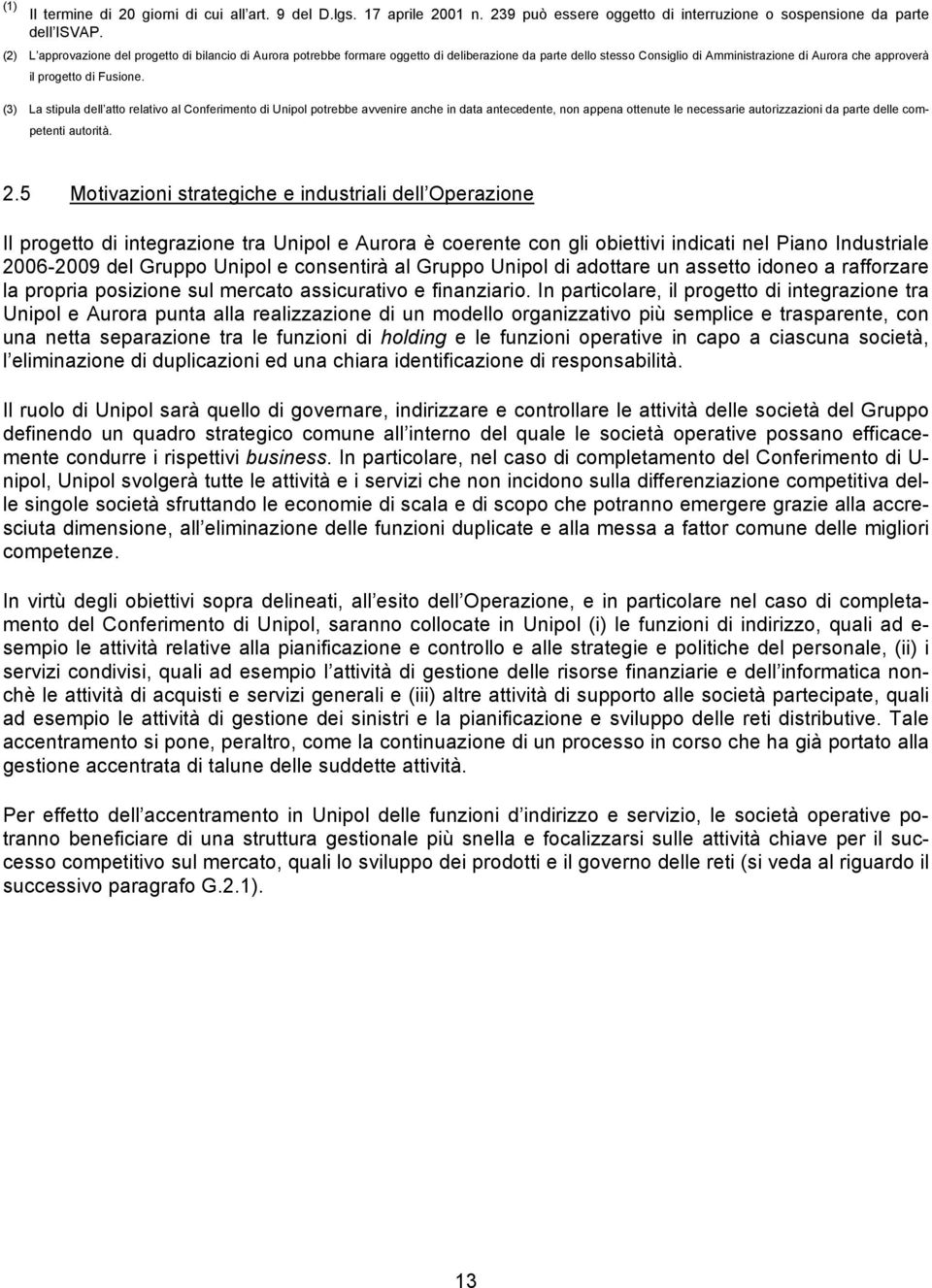 (3) La stipula dell atto relativo al Conferimento di Unipol potrebbe avvenire anche in data antecedente, non appena ottenute le necessarie autorizzazioni da parte delle competenti autorità. 2.