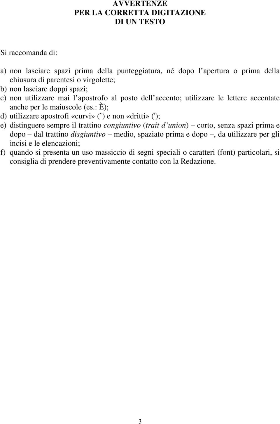 : È); d) utilizzare apostrofi «curvi» ( ) e non «dritti» ('); e) distinguere sempre il trattino congiuntivo (trait d union) corto, senza spazi prima e dopo dal trattino disgiuntivo