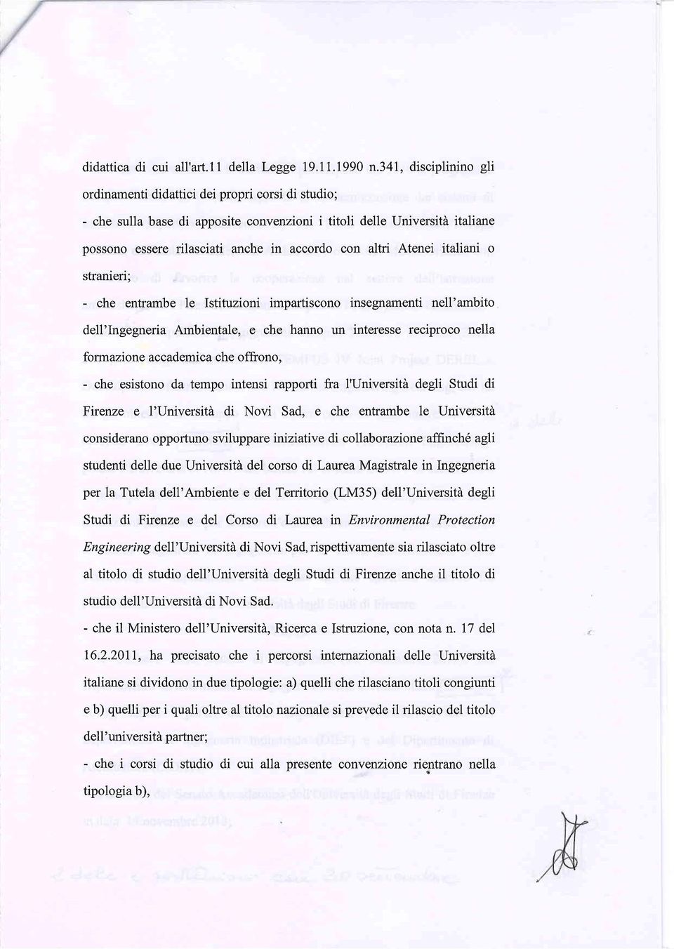 altri Atenei italiani o stranieri; - che entrambe le Istituzioni impartiscono insegnamenti nell'ambito dell'ingegneria Ambientale, e che hanno un interesse reciproco nella formazione accademica che