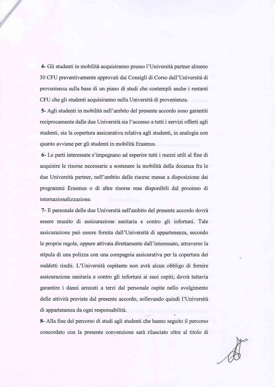 5- Agli studenti in mobilità nell'ambito del presente accordo sono garantiti reciprocamente dalle due Università sia l'accesso a tutti i servizi offerti agli studenti, sia la copertura assicurativa