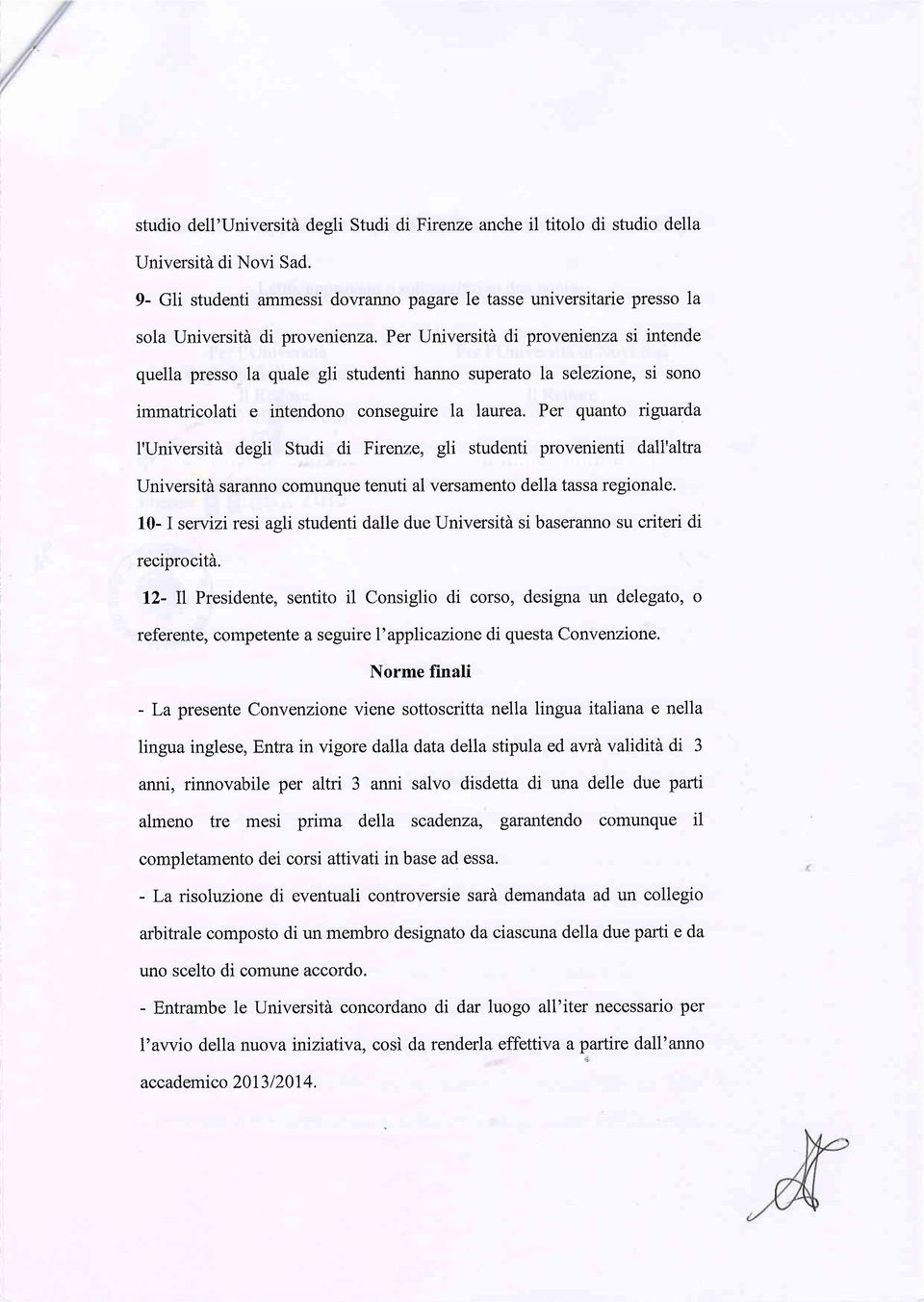 Per Università di provenienza si intende quella presso la quale gli studenti hanno superato la selezione, si sono immatricolati e intendono conseguire la laurea.