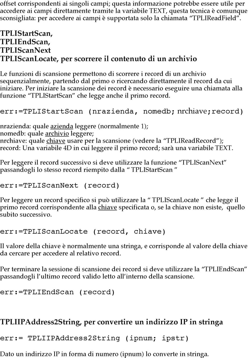 TPLIStartScan, TPLIEndScan, TPLIScanNext TPLIScanLocate, per scorrere il contenuto di un archivio Le funzioni di scansione permettono di scorrere i record di un archivio sequenzialmente, partendo dal