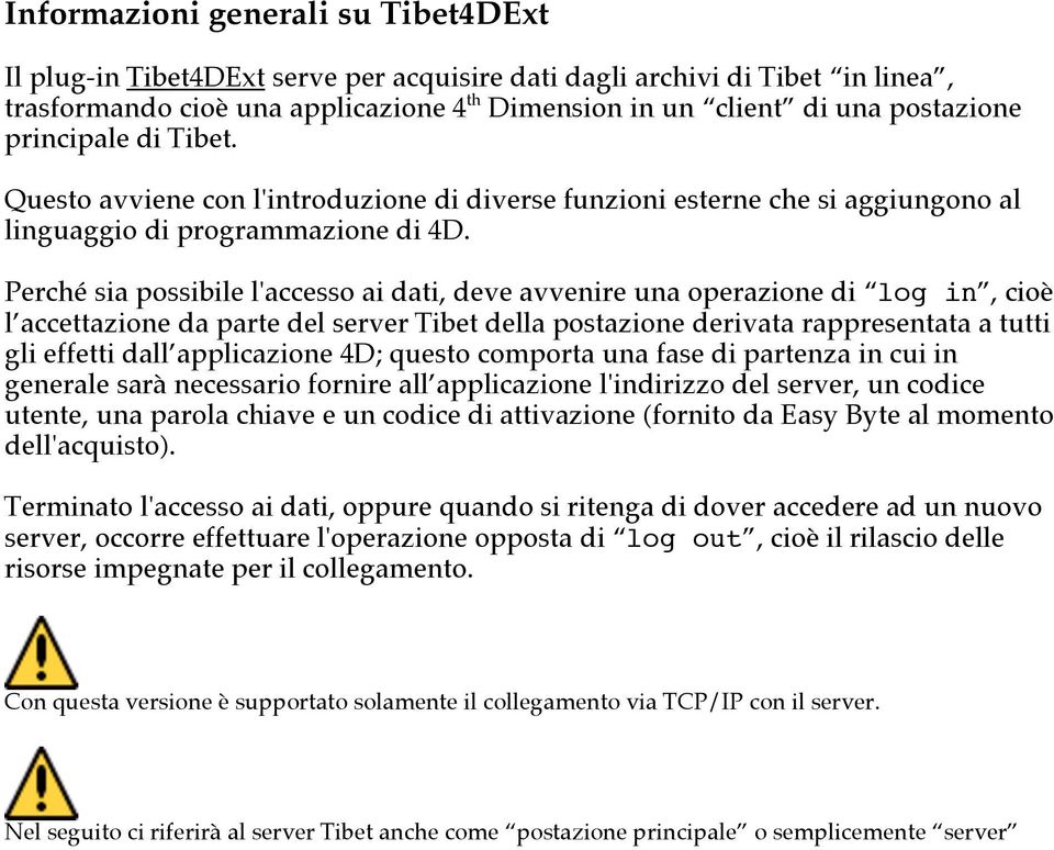 Perché sia possibile l'accesso ai dati, deve avvenire una operazione di log in, cioè l accettazione da parte del server Tibet della postazione derivata rappresentata a tutti gli effetti dall