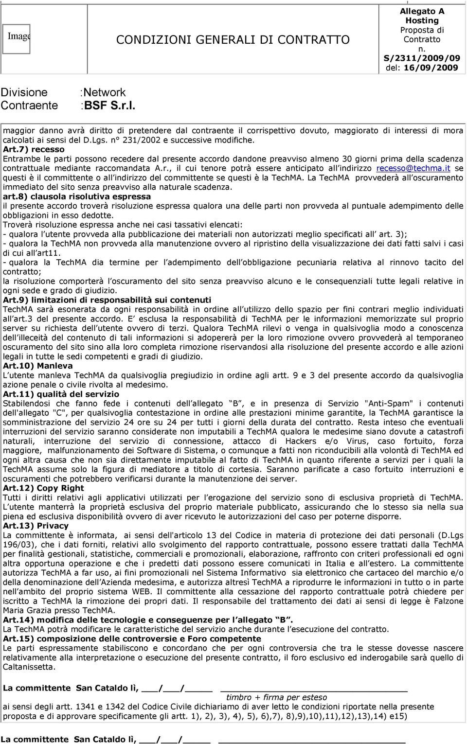 n 231/2002 e successive modifiche. Art.7) recesso Entrambe le parti possono recedere dal presente accordo dandone preavviso almeno 30 giorni prima della scadenza contrattuale mediante raccomandata A.