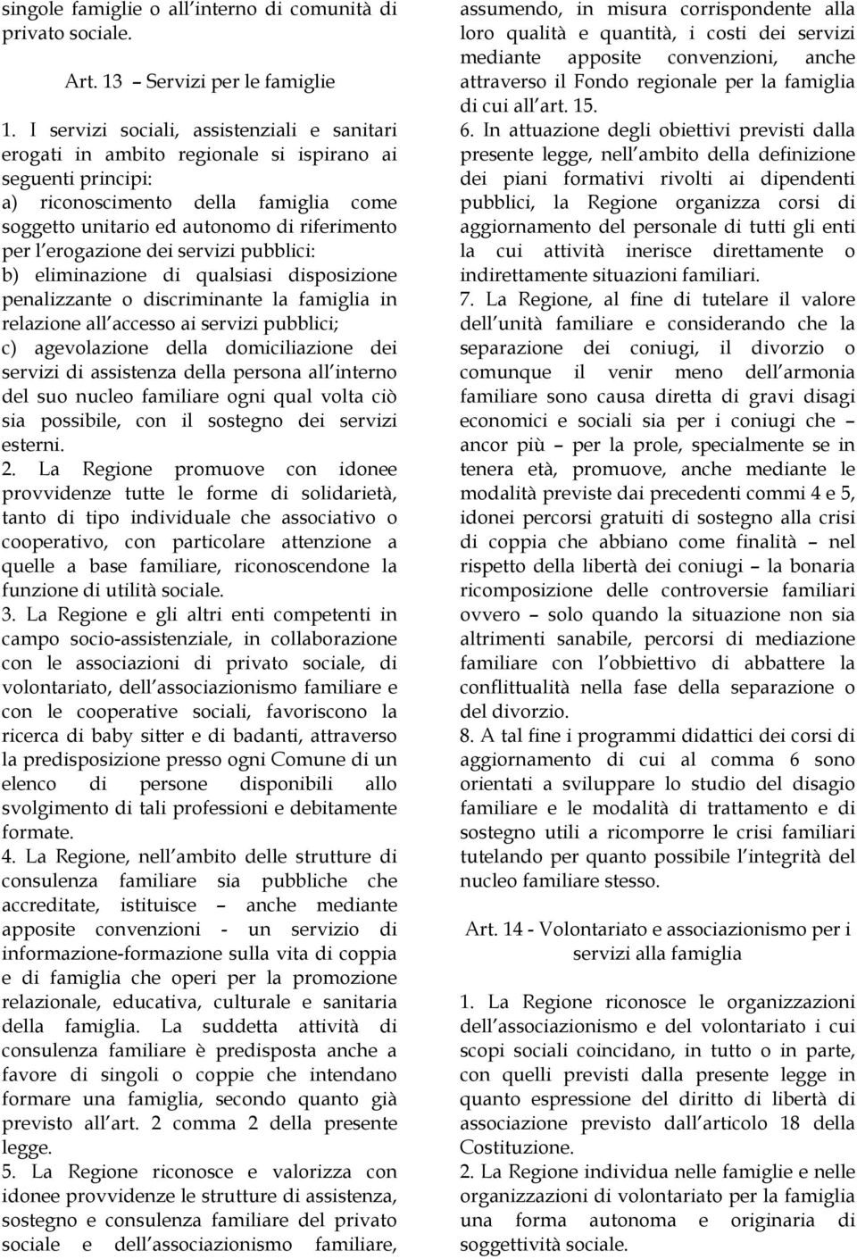 erogazione dei servizi pubblici: b) eliminazione di qualsiasi disposizione penalizzante o discriminante la famiglia in relazione all accesso ai servizi pubblici; c) agevolazione della domiciliazione