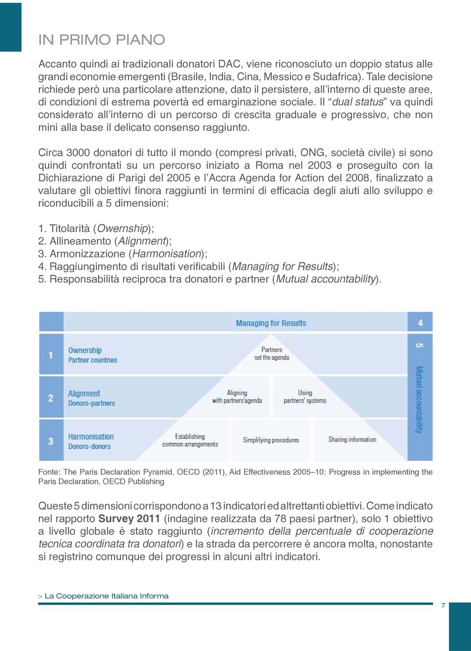 Il dual status va quindi considerato all interno di un percorso di crescita graduale e progressivo, che non mini alla base il delicato consenso raggiunto.