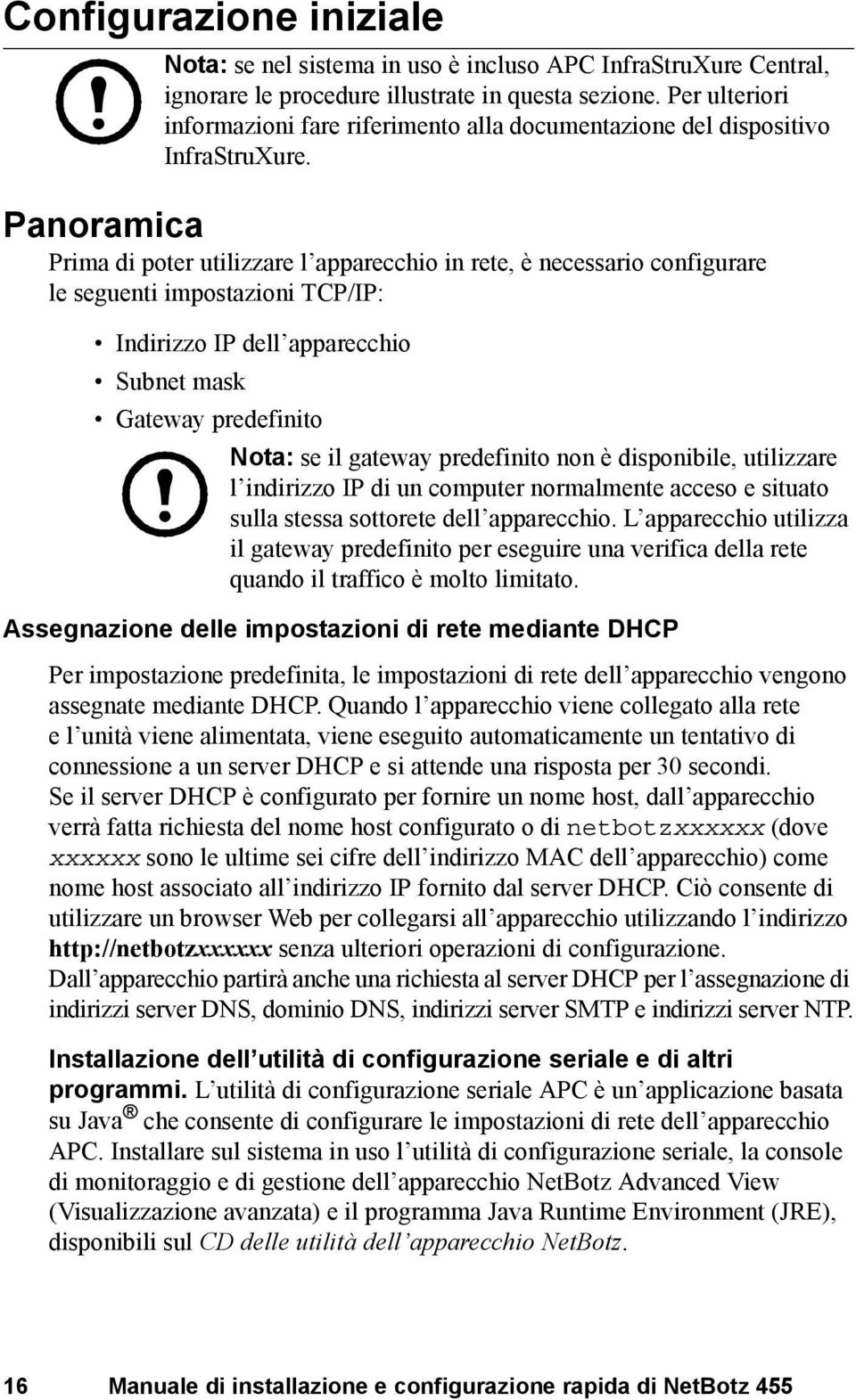 Panoramica Prima di poter utilizzare l apparecchio in rete, è necessario configurare le seguenti impostazioni TCP/IP: Indirizzo IP dell apparecchio Subnet mask Gateway predefinito Nota: se il gateway