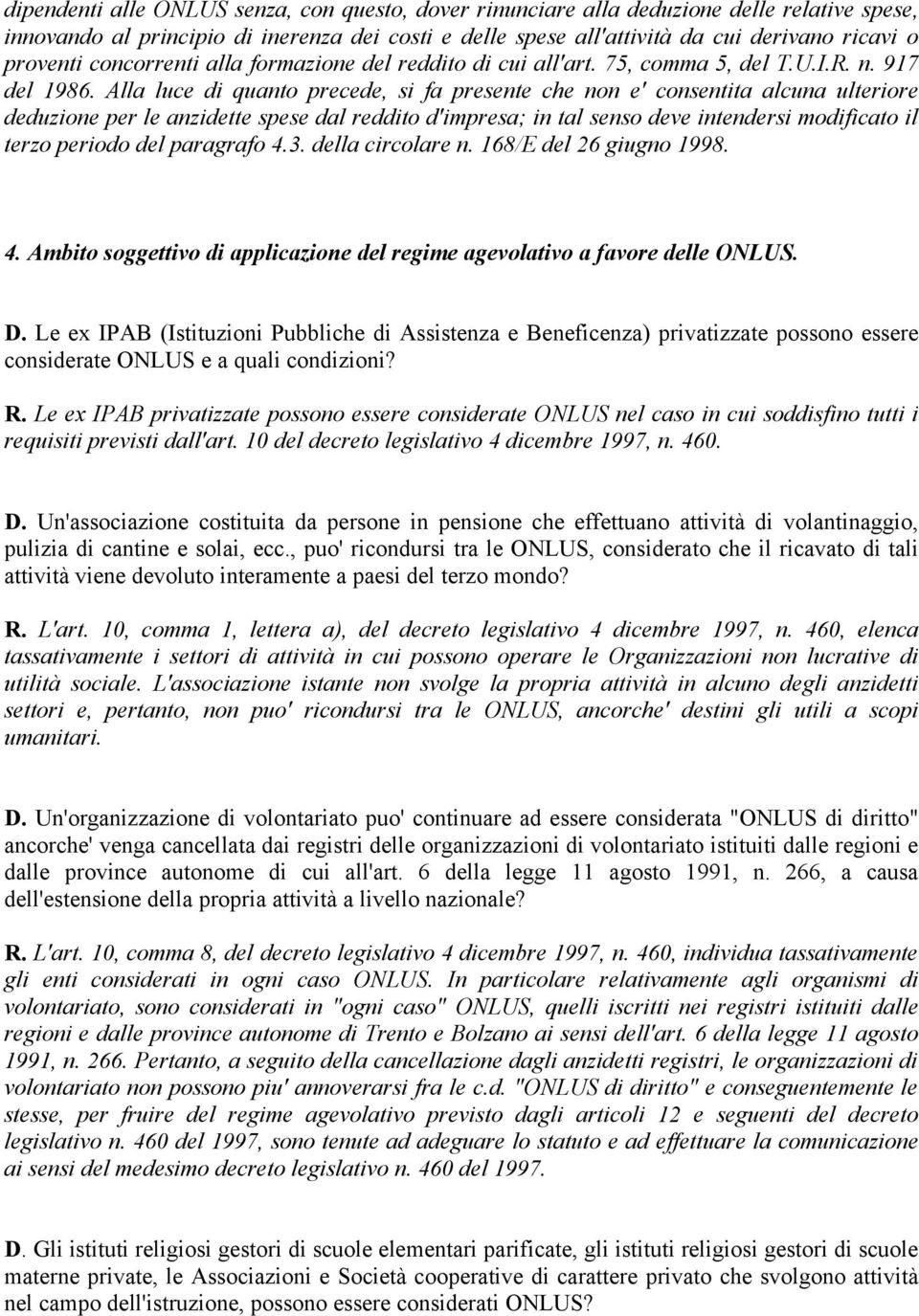 Alla luce di quanto precede, si fa presente che non e' consentita alcuna ulteriore deduzione per le anzidette spese dal reddito d'impresa; in tal senso deve intendersi modificato il terzo periodo del