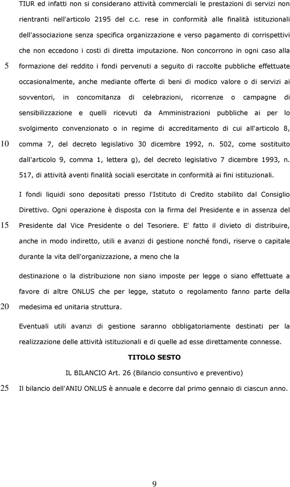 mmerciali le prestazioni di servizi non rientranti nell'articolo 219 del c.c. rese in conformità alle finalità istituzionali dell'associazione senza specifica organizzazione e verso pagamento di corrispettivi che non eccedono i costi di diretta imputazione.