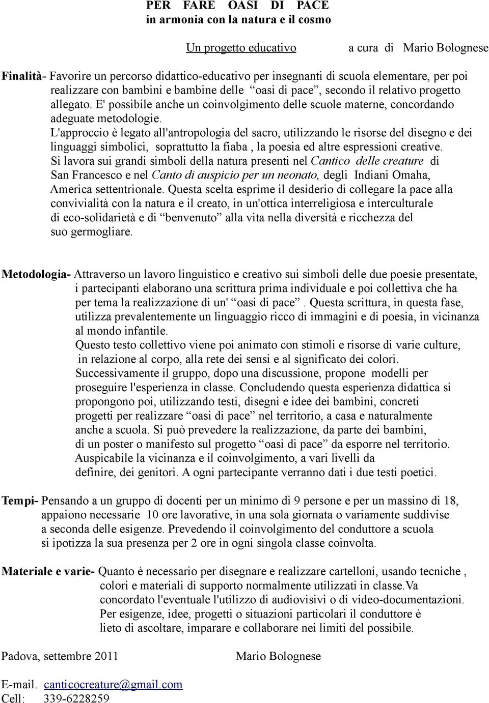 L'approccio è legato all'antropologia del sacro, utilizzando le risorse del disegno e dei linguaggi simbolici, soprattutto la fiaba, la poesia ed altre espressioni creative.