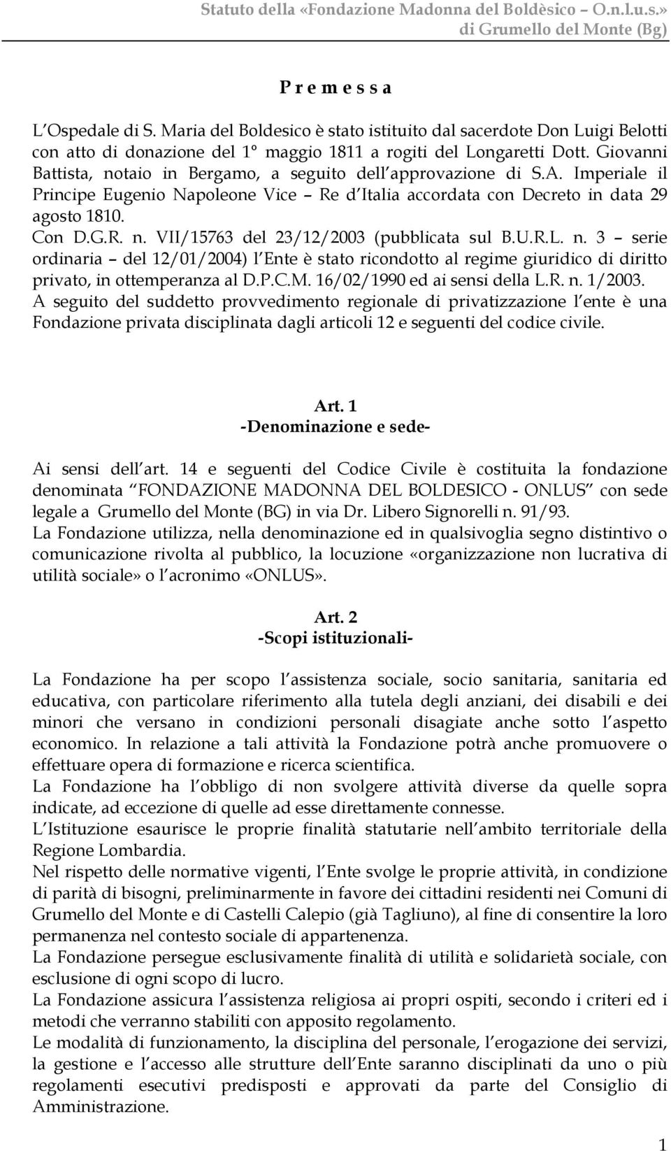 U.R.L. n. 3 serie ordinaria del 12/01/2004) l Ente è stato ricondotto al regime giuridico di diritto privato, in ottemperanza al D.P.C.M. 16/02/1990 ed ai sensi della L.R. n. 1/2003.