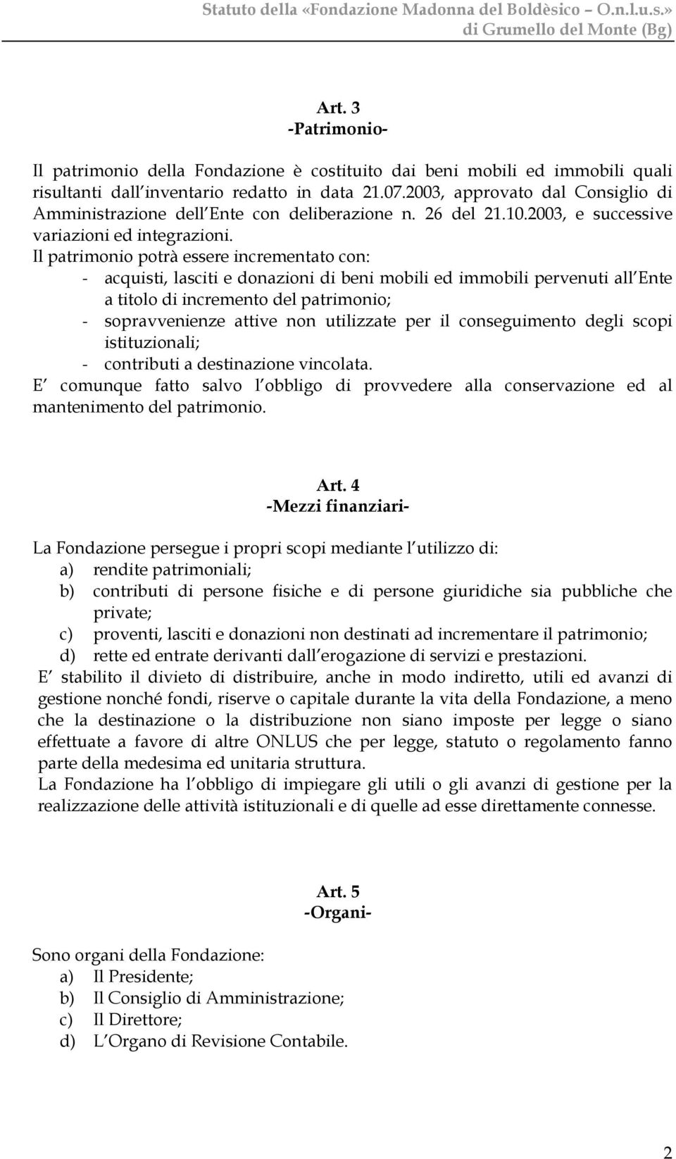 Il patrimonio potrà essere incrementato con: - acquisti, lasciti e donazioni di beni mobili ed immobili pervenuti all Ente a titolo di incremento del patrimonio; - sopravvenienze attive non