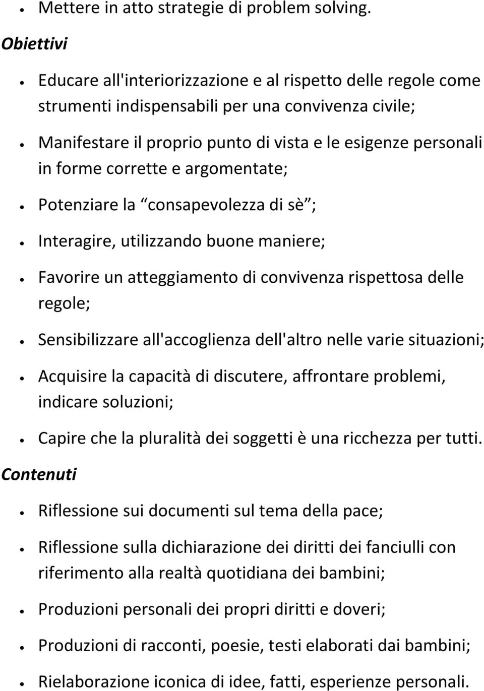 argomentate; Potenziare la consapevolezza di sè ; Interagire, utilizzando buone maniere; Favorire un atteggiamento di convivenza rispettosa delle regole; Sensibilizzare all'accoglienza dell'altro