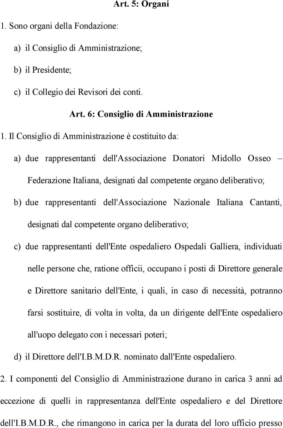 rappresentanti dell'associazione Nazionale Italiana Cantanti, designati dal competente organo deliberativo; c) due rappresentanti dell'ente ospedaliero Ospedali Galliera, individuati nelle persone