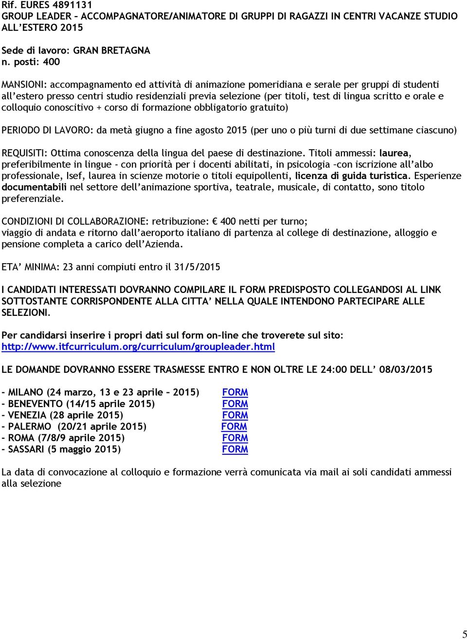 scritto e orale e colloquio conoscitivo + corso di formazione obbligatorio gratuito) REQUISITI: Ottima conoscenza della lingua del paese di destinazione.