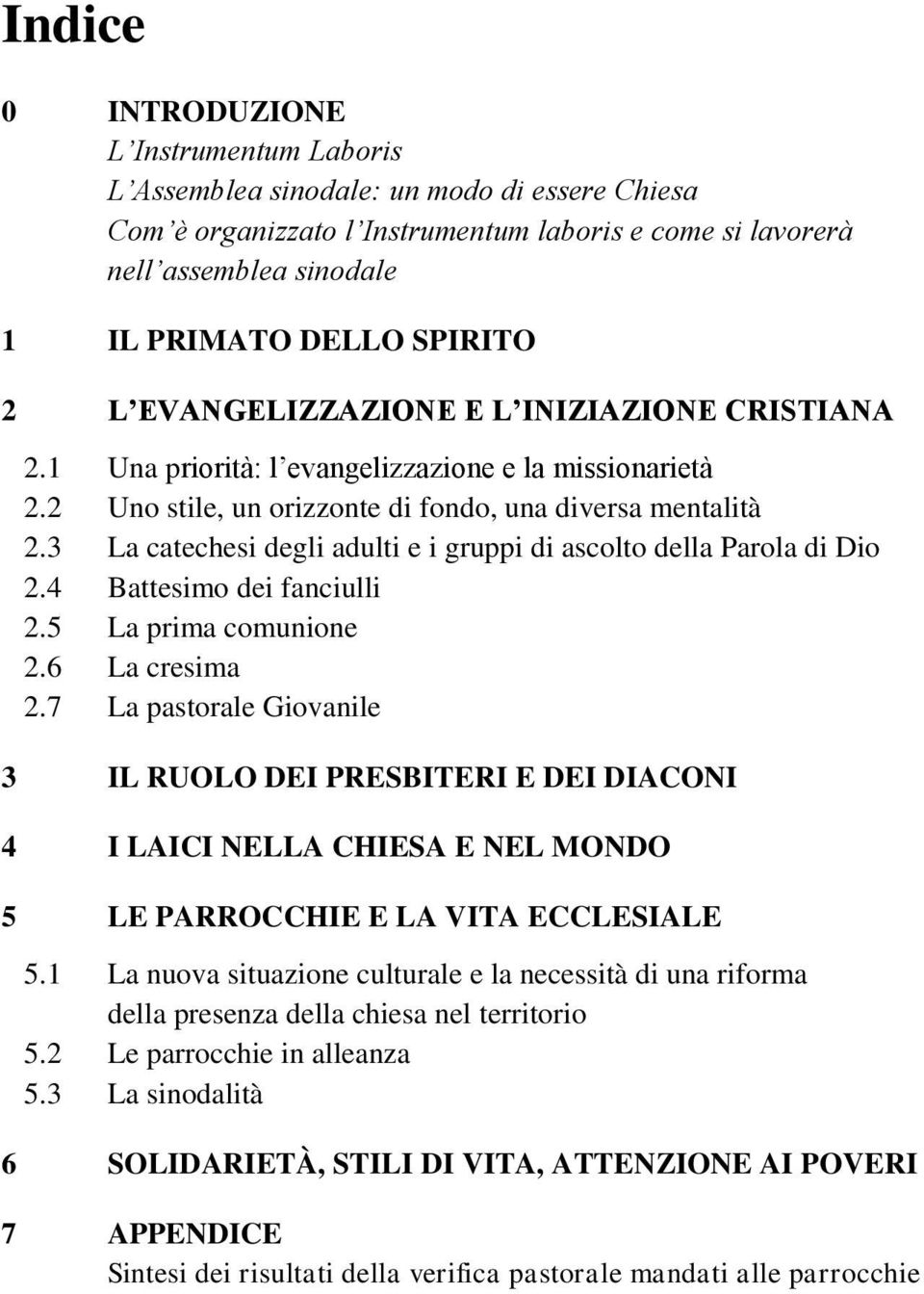 3 La catechesi degli adulti e i gruppi di ascolto della Parola di Dio 2.4 Battesimo dei fanciulli 2.5 La prima comunione 2.6 La cresima 2.