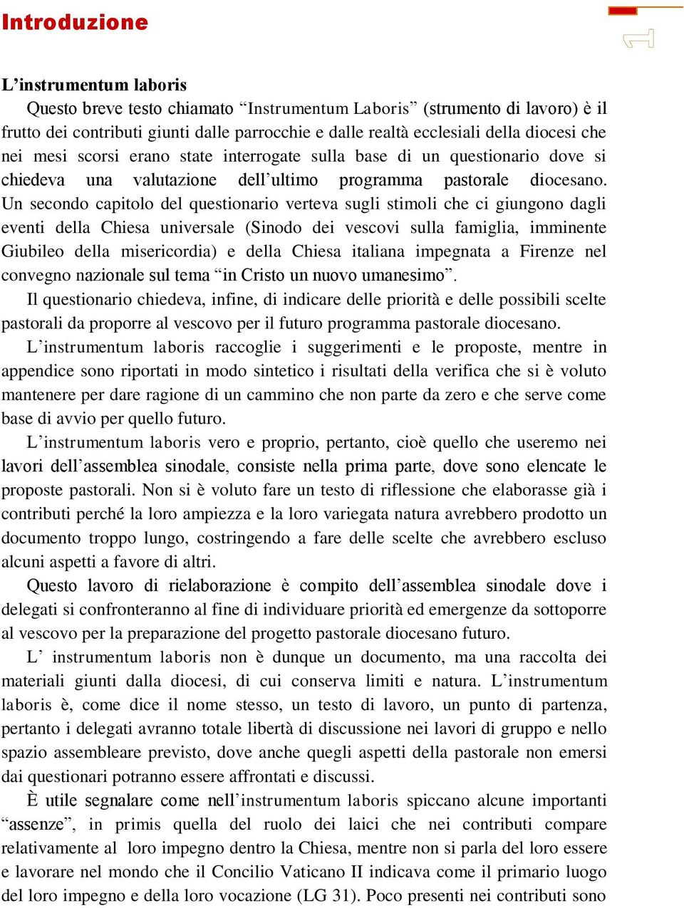 Un secondo capitolo del questionario verteva sugli stimoli che ci giungono dagli eventi della Chiesa universale (Sinodo dei vescovi sulla famiglia, imminente Giubileo della misericordia) e della