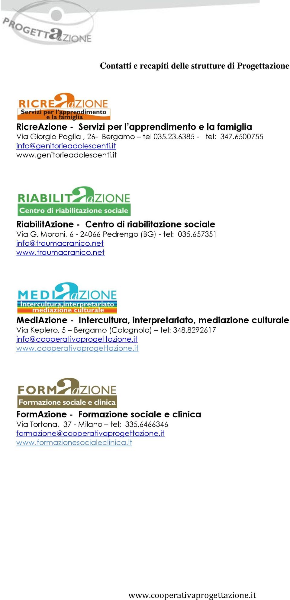 657351 info@traumacranico.net www.traumacranico.net MediAzione - Intercultura, interpretariato, mediazione culturale Via Keplero, 5 Bergamo (Colognola) tel: 348.