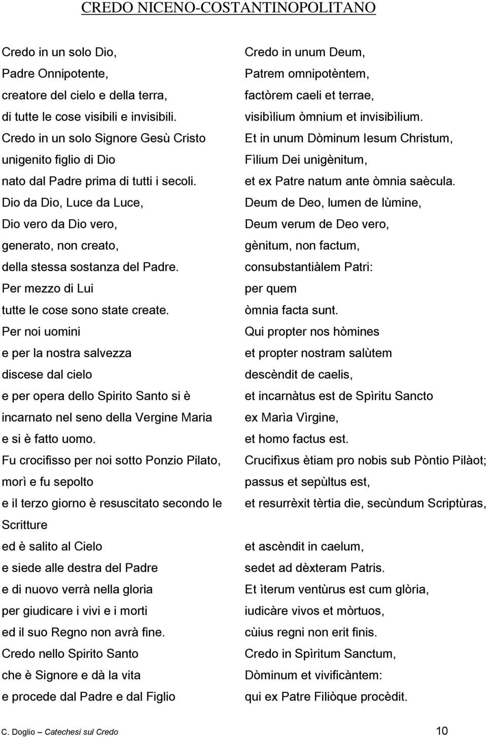 Dio da Dio, Luce da Luce, Dio vero da Dio vero, generato, non creato, della stessa sostanza del Padre. Per mezzo di Lui tutte le cose sono state create.