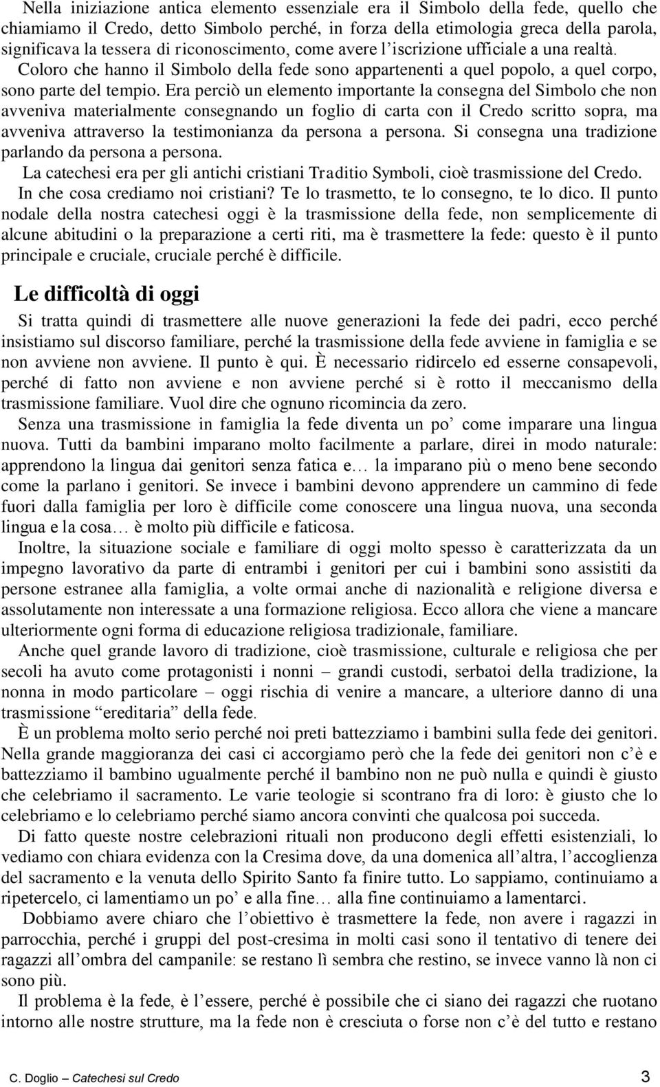 Era perciò un elemento importante la consegna del Simbolo che non avveniva materialmente consegnando un foglio di carta con il Credo scritto sopra, ma avveniva attraverso la testimonianza da persona