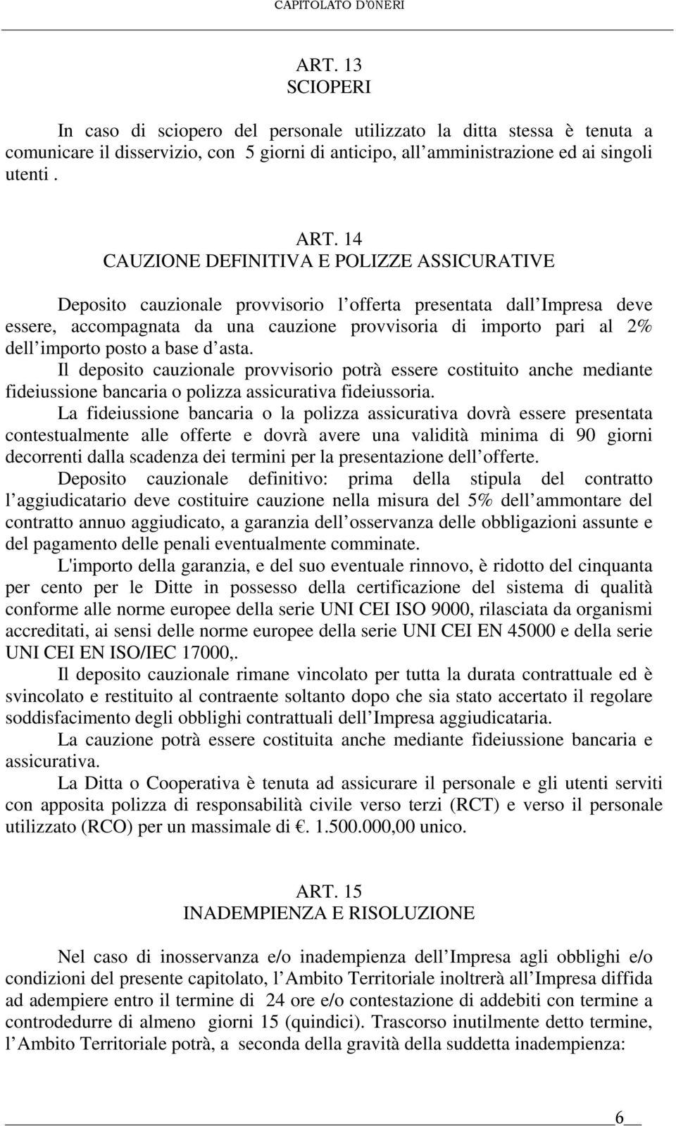 importo posto a base d asta. Il deposito cauzionale provvisorio potrà essere costituito anche mediante fideiussione bancaria o polizza assicurativa fideiussoria.