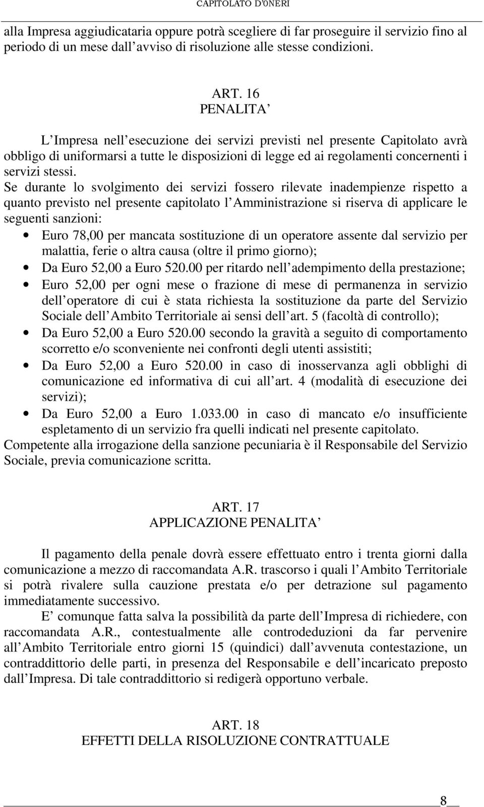 Se durante lo svolgimento dei servizi fossero rilevate inadempienze rispetto a quanto previsto nel presente capitolato l Amministrazione si riserva di applicare le seguenti sanzioni: Euro 78,00 per