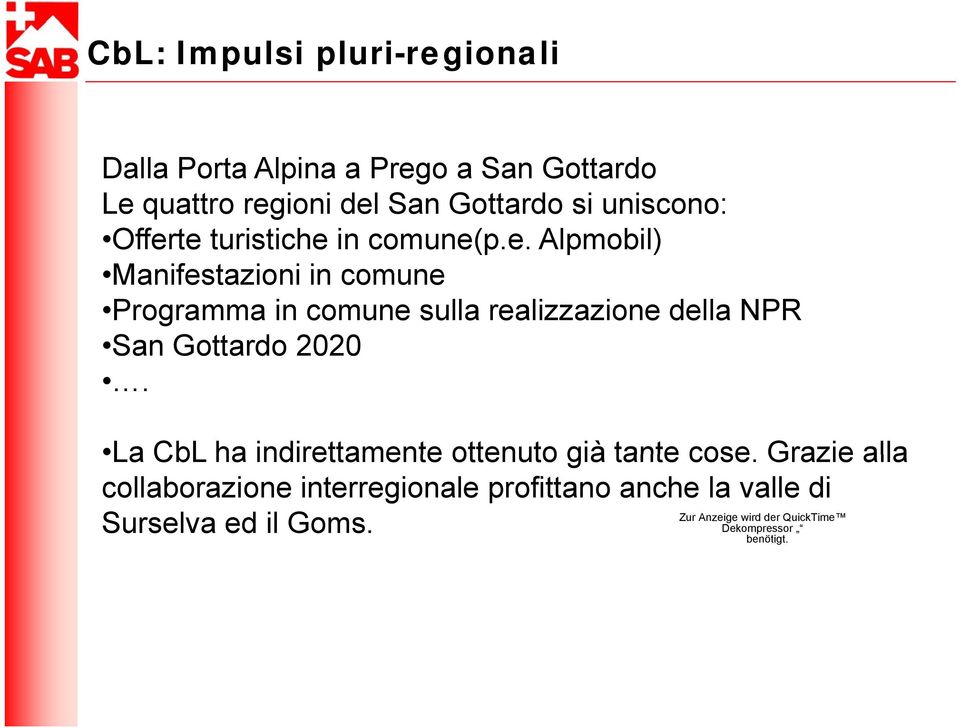 te turistiche in comune(p.e. Alpmobil) Manifestazioni in comune Programma in comune sulla realizzazione della NPR San Gottardo 2020.