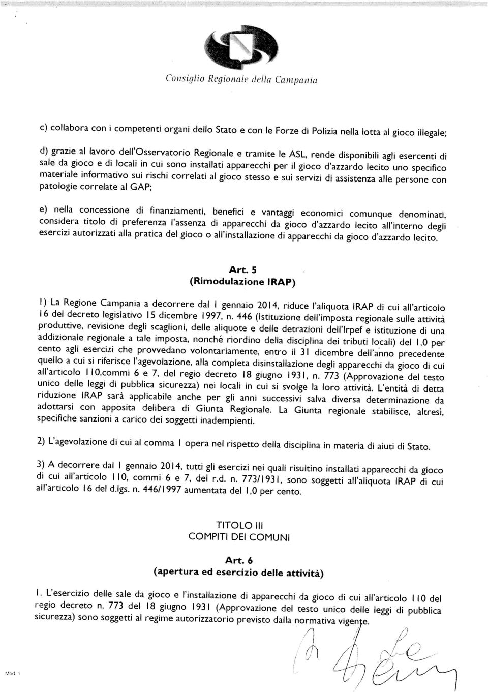 agli esercenti di sale da gioco e di locali in cui sono installati apparecchi per il gioco d azzardo lecito uno specifico materiale informativo sui rischi correlati al gioco stesso e sui servizi di