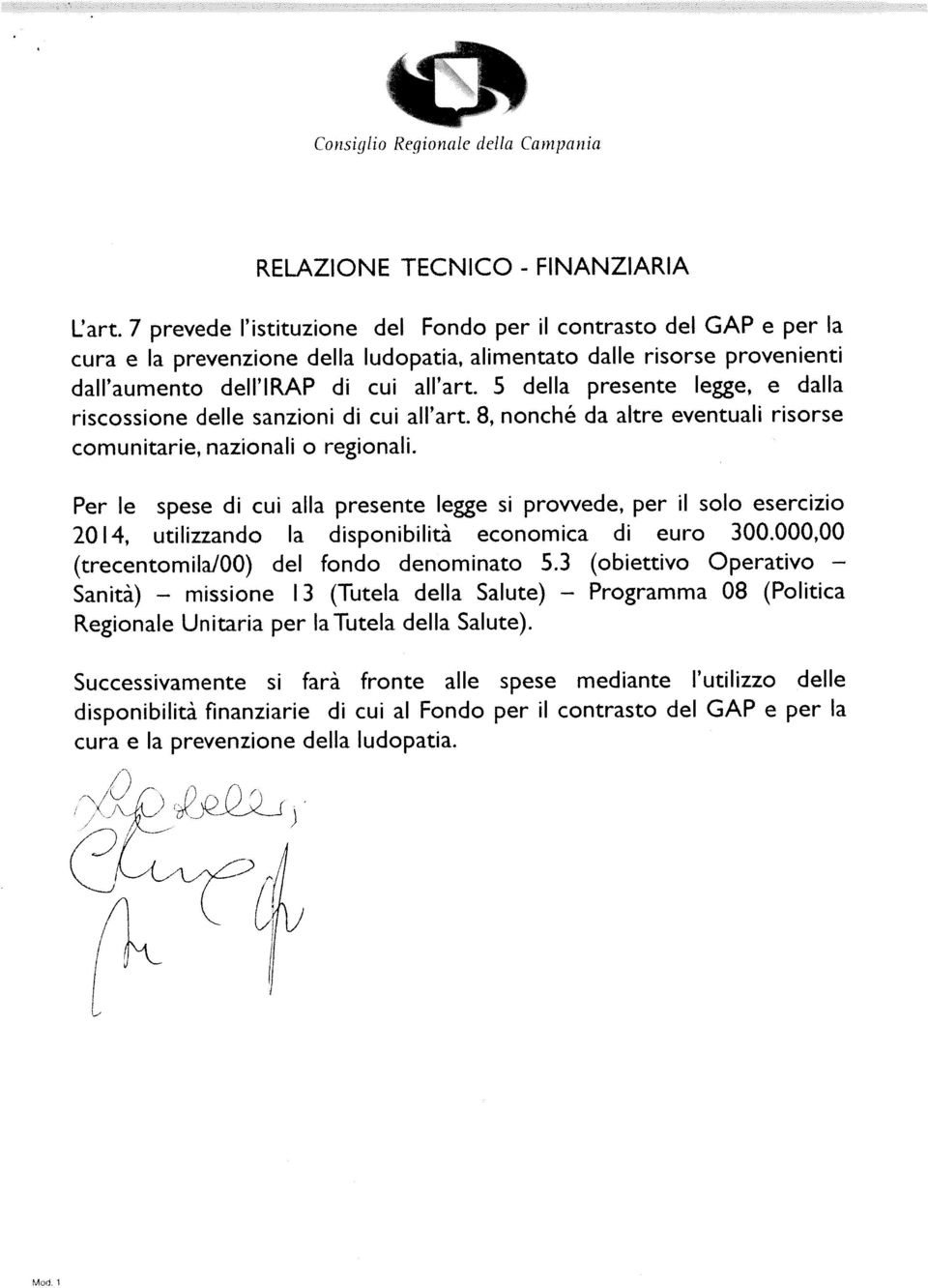 5 della presente legge, e dalla riscossione delle sanzioni di cui all art. 8, nonché da altre eventuali risorse comunitarie, nazionali o regionali.