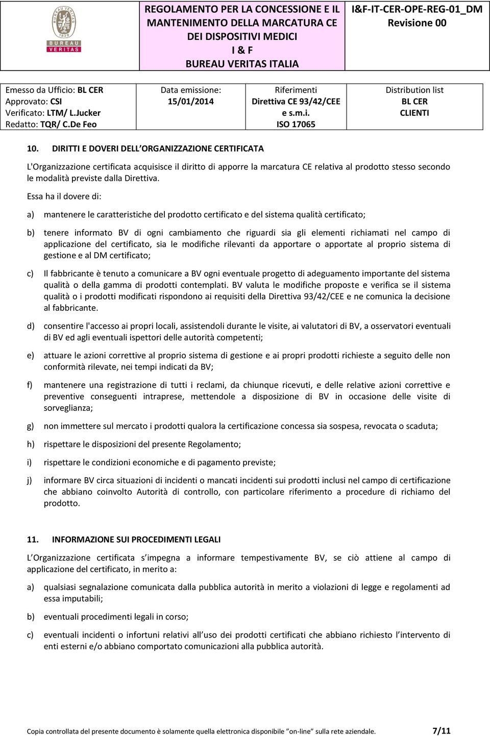 Essa ha il dovere di: a) mantenere le caratteristiche del prodotto certificato e del sistema qualità certificato; b) tenere informato BV di ogni cambiamento che riguardi sia gli elementi richiamati