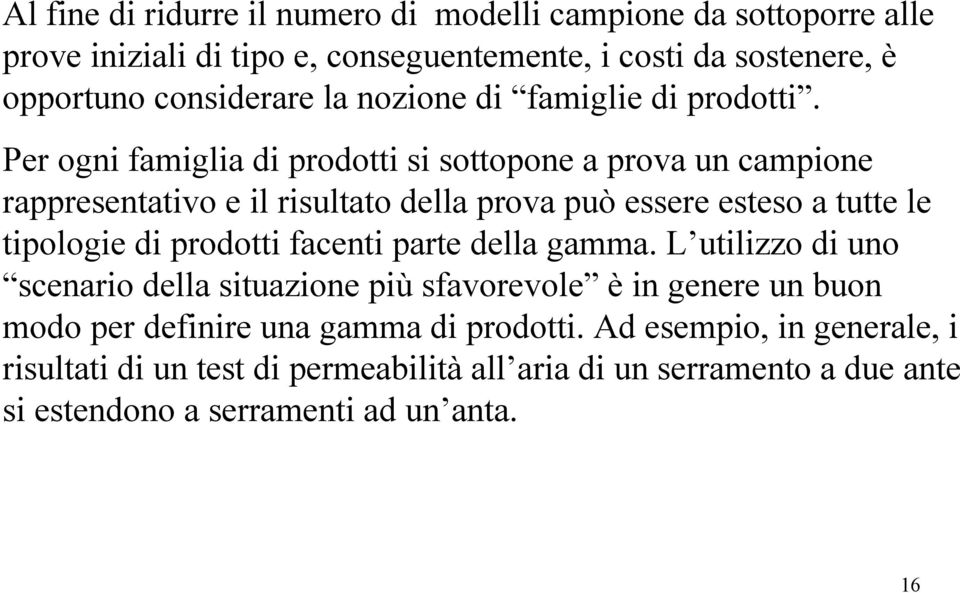 Per ogni famiglia di prodotti si sottopone a prova un campione rappresentativo e il risultato della prova può essere esteso a tutte le tipologie di prodotti