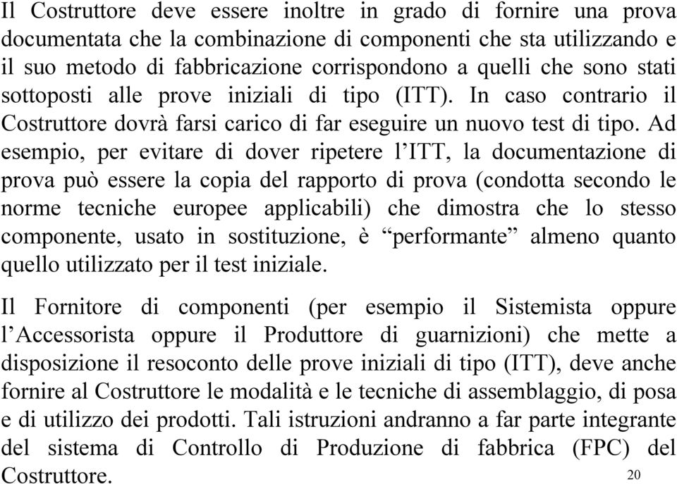 Ad esempio, per evitare di dover ripetere l ITT, la documentazione di prova può essere la copia del rapporto di prova (condotta secondo le norme tecniche europee applicabili) che dimostra che lo