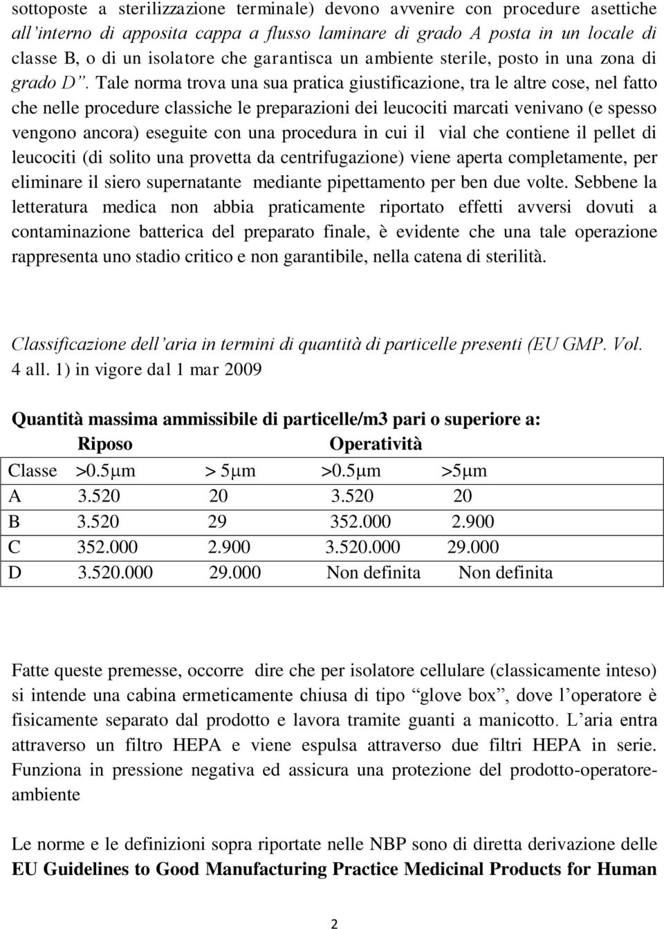 Tale norma trova una sua pratica giustificazione, tra le altre cose, nel fatto che nelle procedure classiche le preparazioni dei leucociti marcati venivano (e spesso vengono ancora) eseguite con una